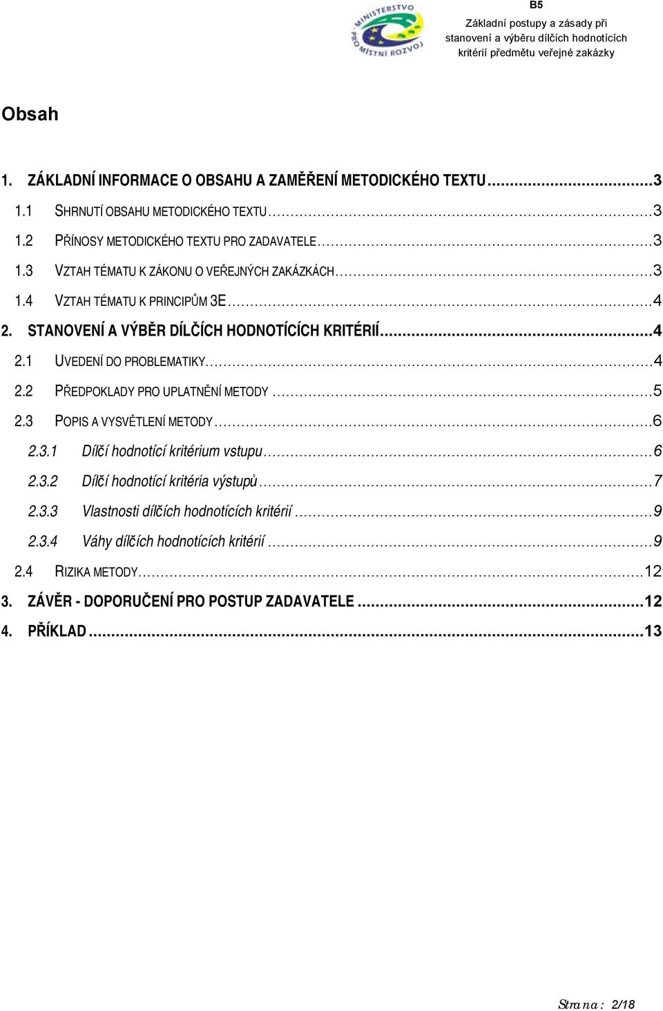 3 POPIS A VYSVĚTLENÍ METODY...6 2.3.1 Dílčí hodnotící kritérium vstupu...6 2.3.2 Dílčí hodnotící kritéria výstupů...7 2.3.3 Vlastnosti dílčích hodnotících kritérií...9 2.3.4 Váhy dílčích hodnotících kritérií.