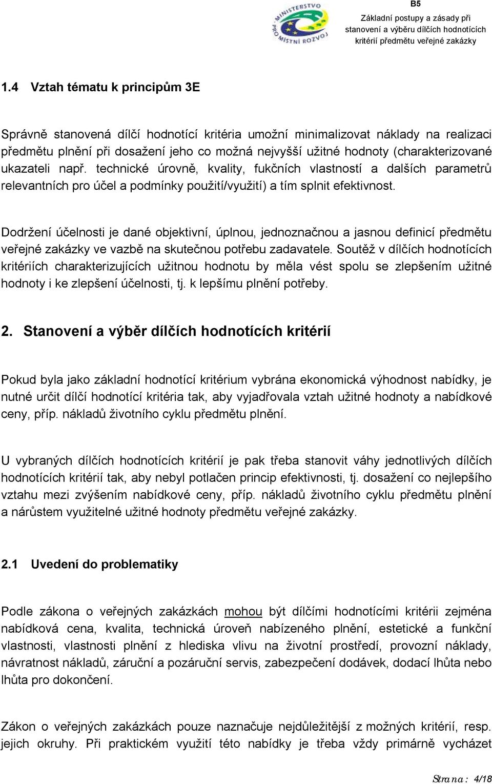 Dodržení účelnosti je dané objektivní, úplnou, jednoznačnou a jasnou definicí předmětu veřejné zakázky ve vazbě na skutečnou potřebu zadavatele.