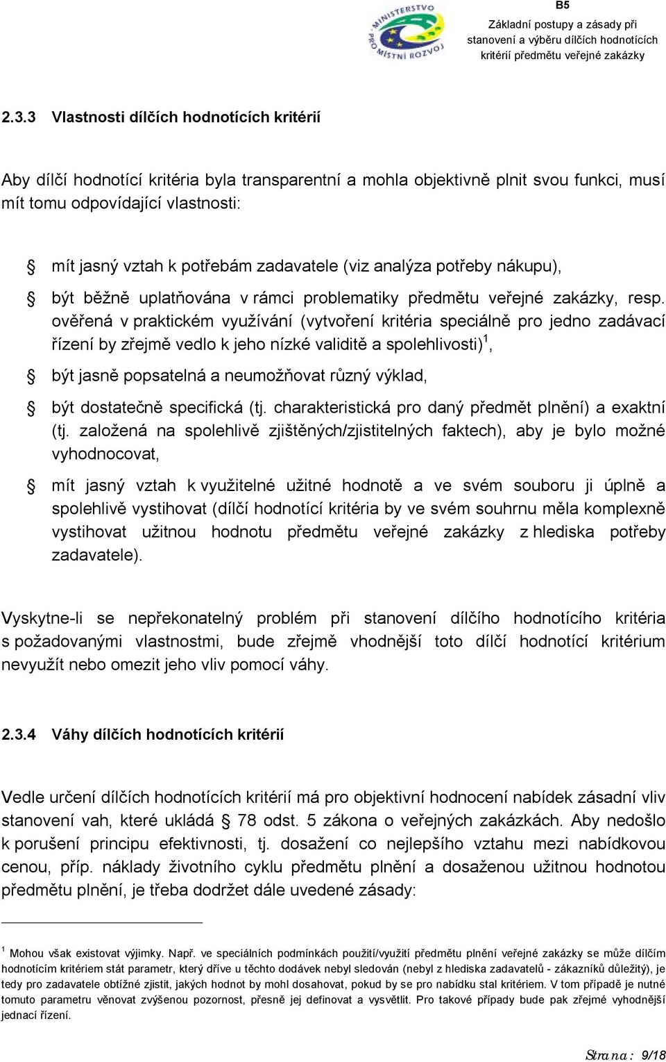 ověřená v praktickém využívání (vytvoření kritéria speciálně pro jedno zadávací řízení by zřejmě vedlo k jeho nízké validitě a spolehlivosti) 1, být jasně popsatelná a neumožňovat různý výklad, být