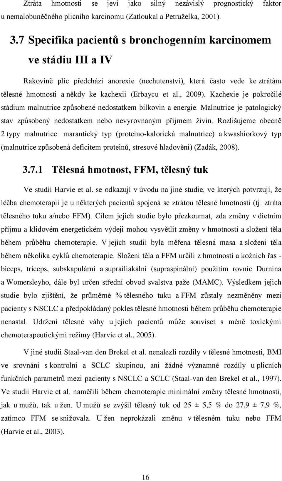 , 2009). Kachexie je pokročilé stádium malnutrice způsobené nedostatkem bílkovin a energie. Malnutrice je patologický stav způsobený nedostatkem nebo nevyrovnaným příjmem ţivin.