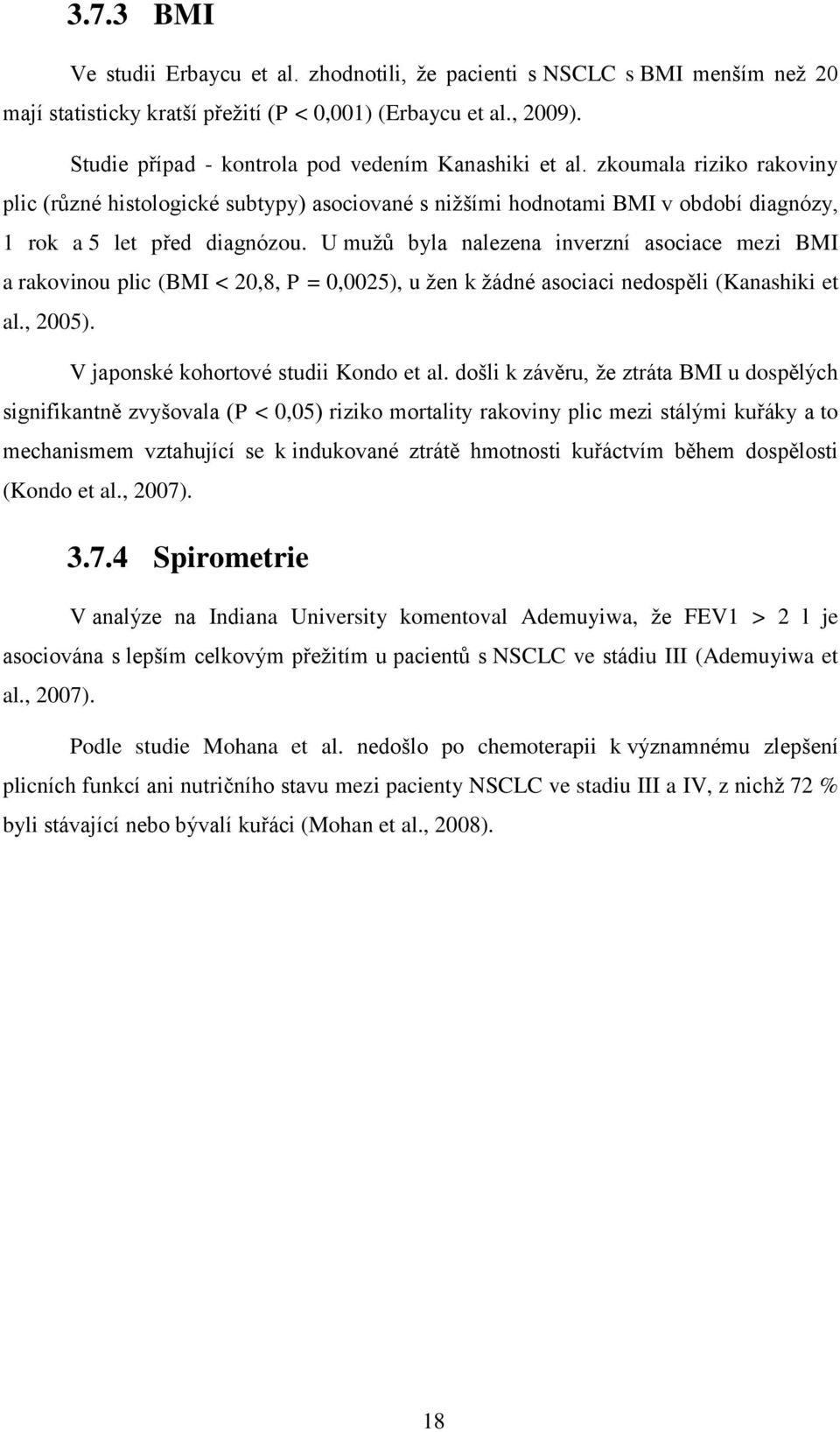 U muţů byla nalezena inverzní asociace mezi BMI a rakovinou plic (BMI < 20,8, P = 0,0025), u ţen k ţádné asociaci nedospěli (Kanashiki et al., 2005). V japonské kohortové studii Kondo et al.