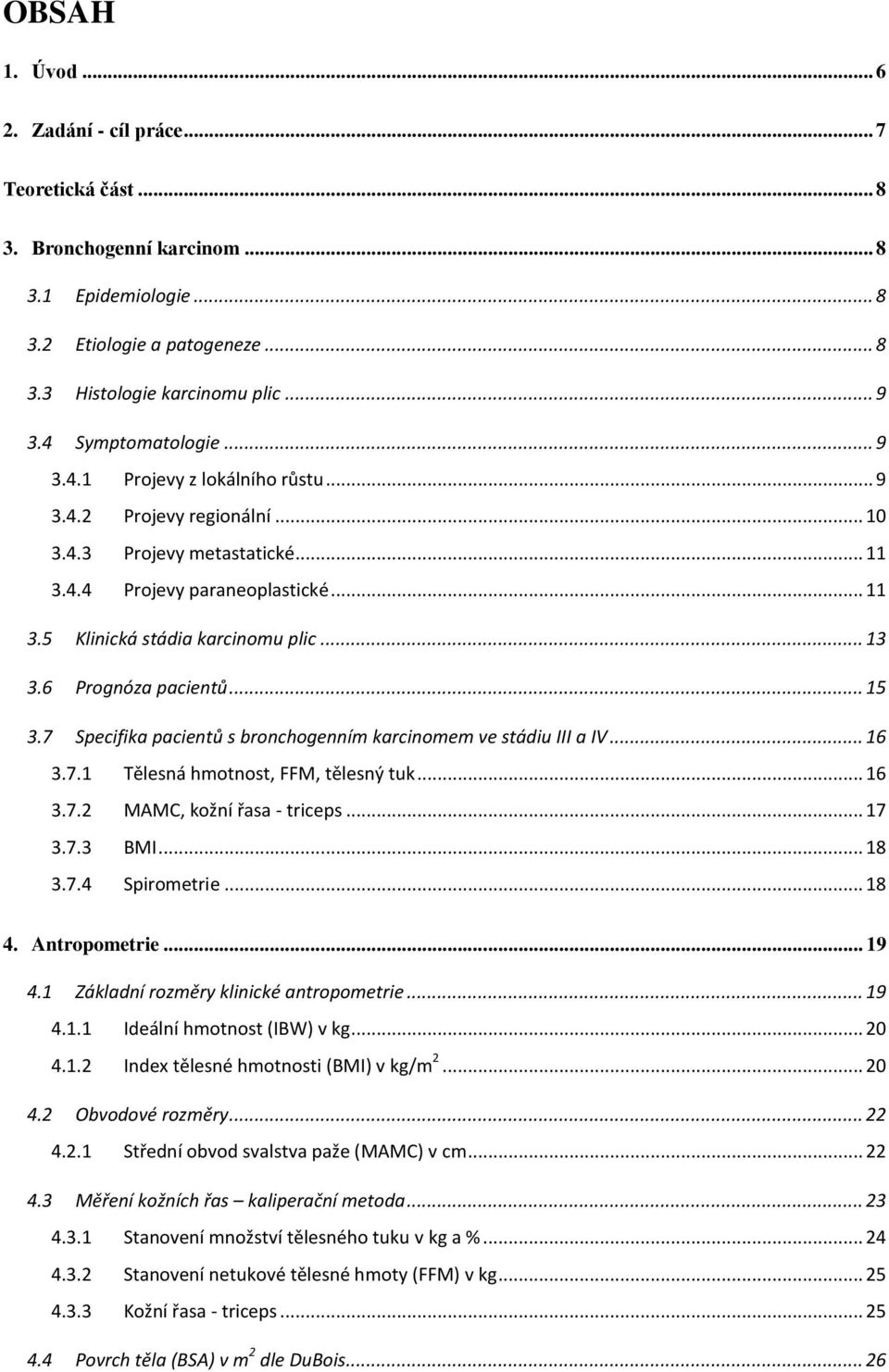 .. 13 3.6 Prognóza pacientů... 15 3.7 Specifika pacientů s bronchogenním karcinomem ve stádiu III a IV... 16 3.7.1 Tělesná hmotnost, FFM, tělesný tuk... 16 3.7.2 MAMC, kožní řasa - triceps... 17 3.7.3 BMI.