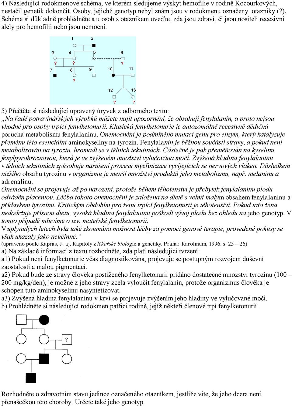 Klasická fenylketonurie je autozomálně recesivně dědičná porucha metabolismu fenylalaninu.