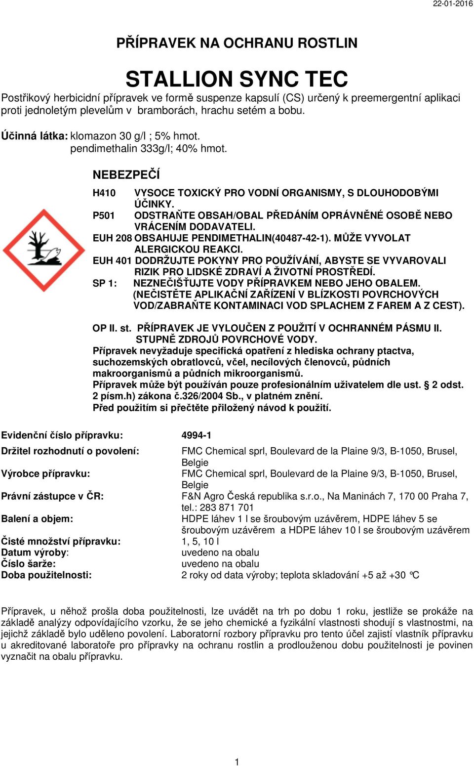 P501 ODSTRAŇTE OBSAH/OBAL PŘEDÁNÍM OPRÁVNĚNÉ OSOBĚ NEBO VRÁCENÍM DODAVATELI. EUH 208 OBSAHUJE PENDIMETHALIN(40487-42-1). MŮŽE VYVOLAT ALERGICKOU REAKCI.