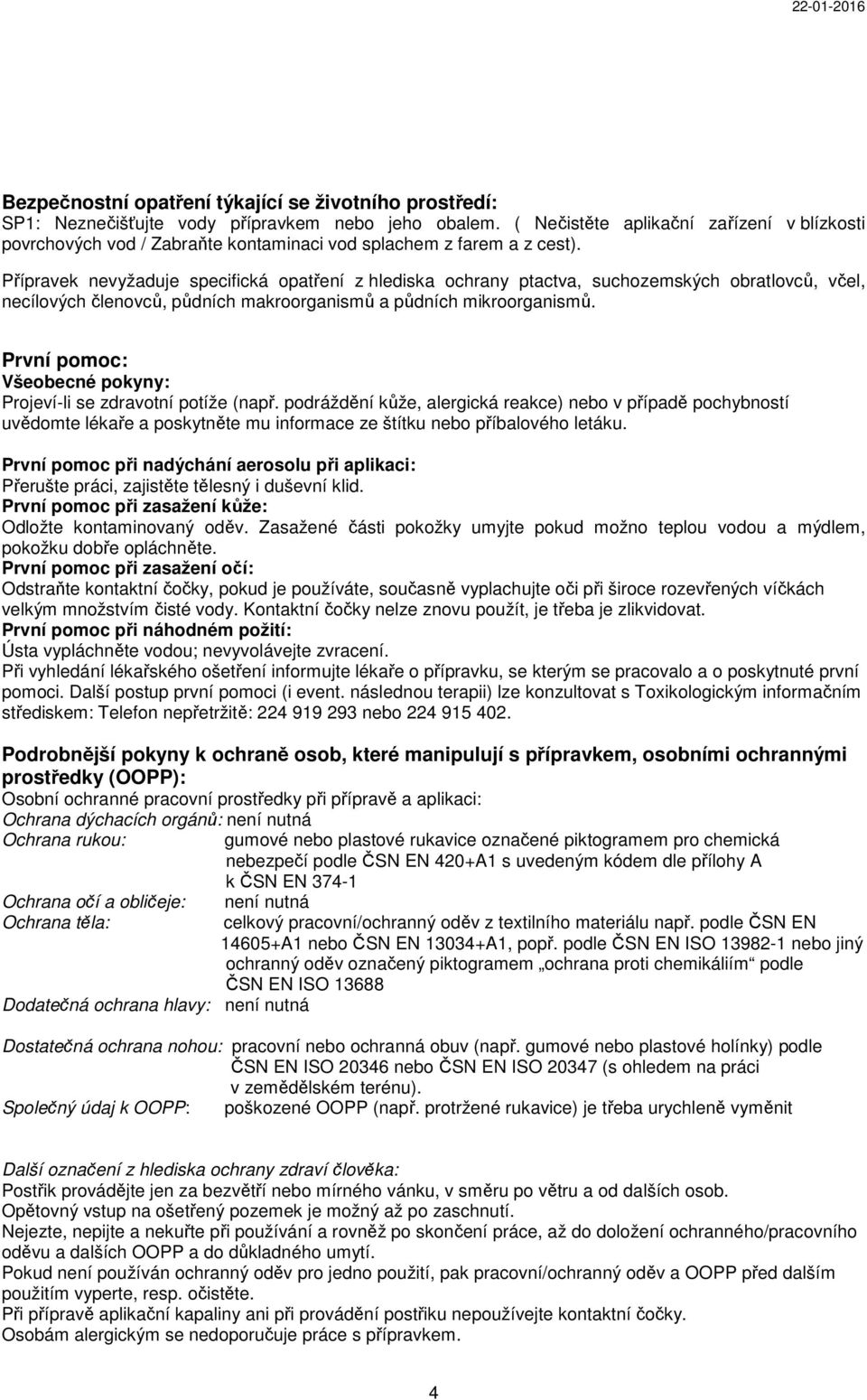 Přípravek nevyžaduje specifická opatření z hlediska ochrany ptactva, suchozemských obratlovců, včel, necílových členovců, půdních makroorganismů a půdních mikroorganismů.