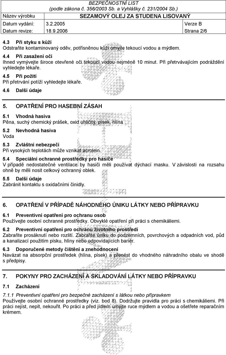 1 Vhodná hasiva Pěna, suchý chemický prášek, oxid uhličitý, písek, hlína 5.2 Nevhodná hasiva Voda 5.3 Zvláštní nebezpečí Při vysokých teplotách může vznikat acrolein. 5.4 Speciální ochranné prostředky pro hasiče V případě nedostatečné ventilace by hasiči měli používat dýchací masku.