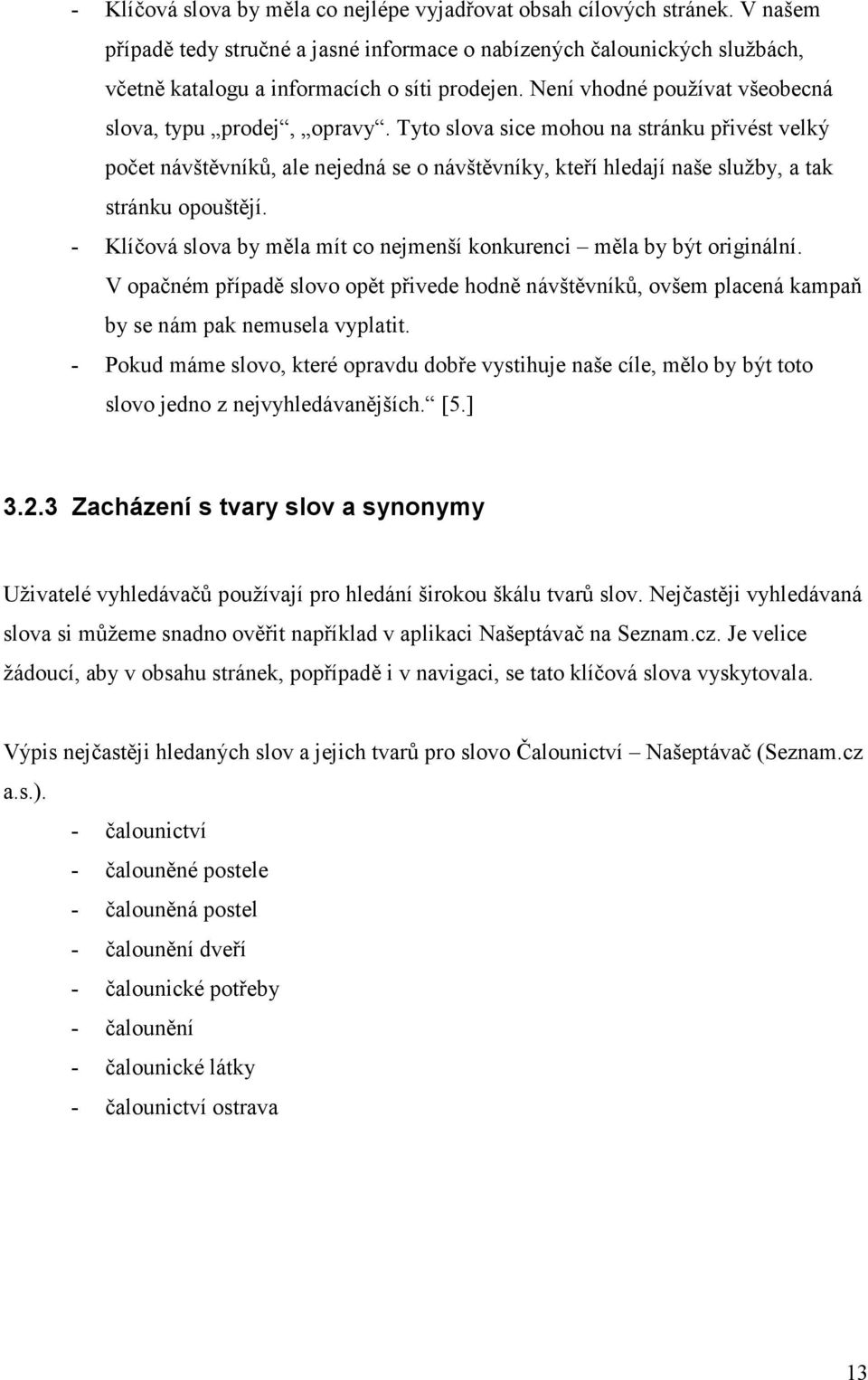 Tyto slova sice mohou na stránku přivést velký počet návštěvníků, ale nejedná se o návštěvníky, kteří hledají naše služby, a tak stránku opouštějí.