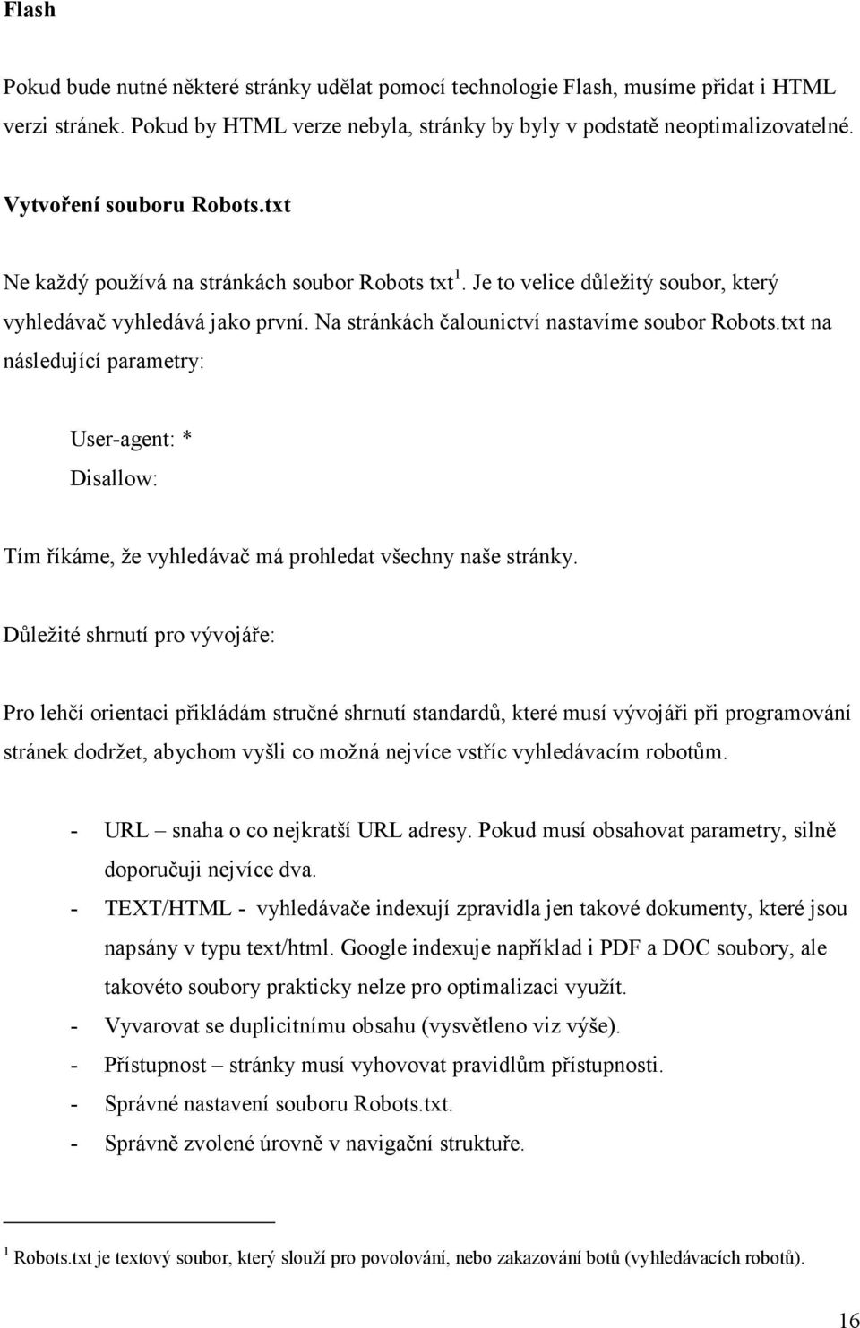 txt na následující parametry: User-agent: * Disallow: Tím říkáme, že vyhledávač má prohledat všechny naše stránky.