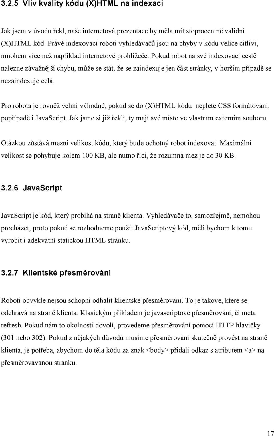 Pokud robot na své indexovací cestě nalezne závažnější chybu, může se stát, že se zaindexuje jen část stránky, v horším případě se nezaindexuje celá.