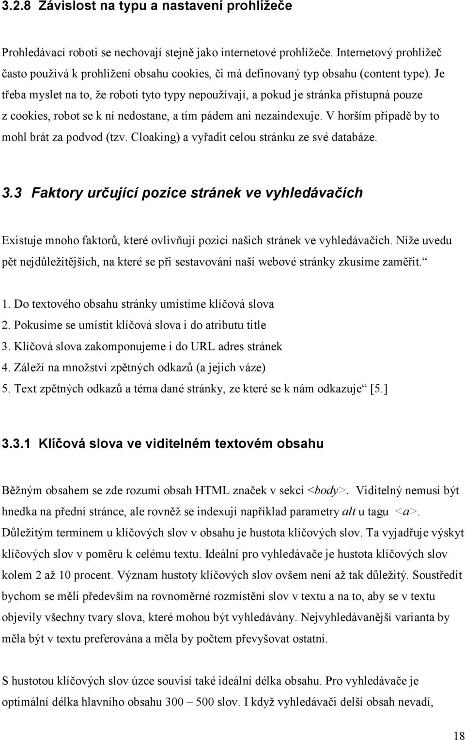 Je třeba myslet na to, že roboti tyto typy nepoužívají, a pokud je stránka přístupná pouze z cookies, robot se k ní nedostane, a tím pádem ani nezaindexuje.