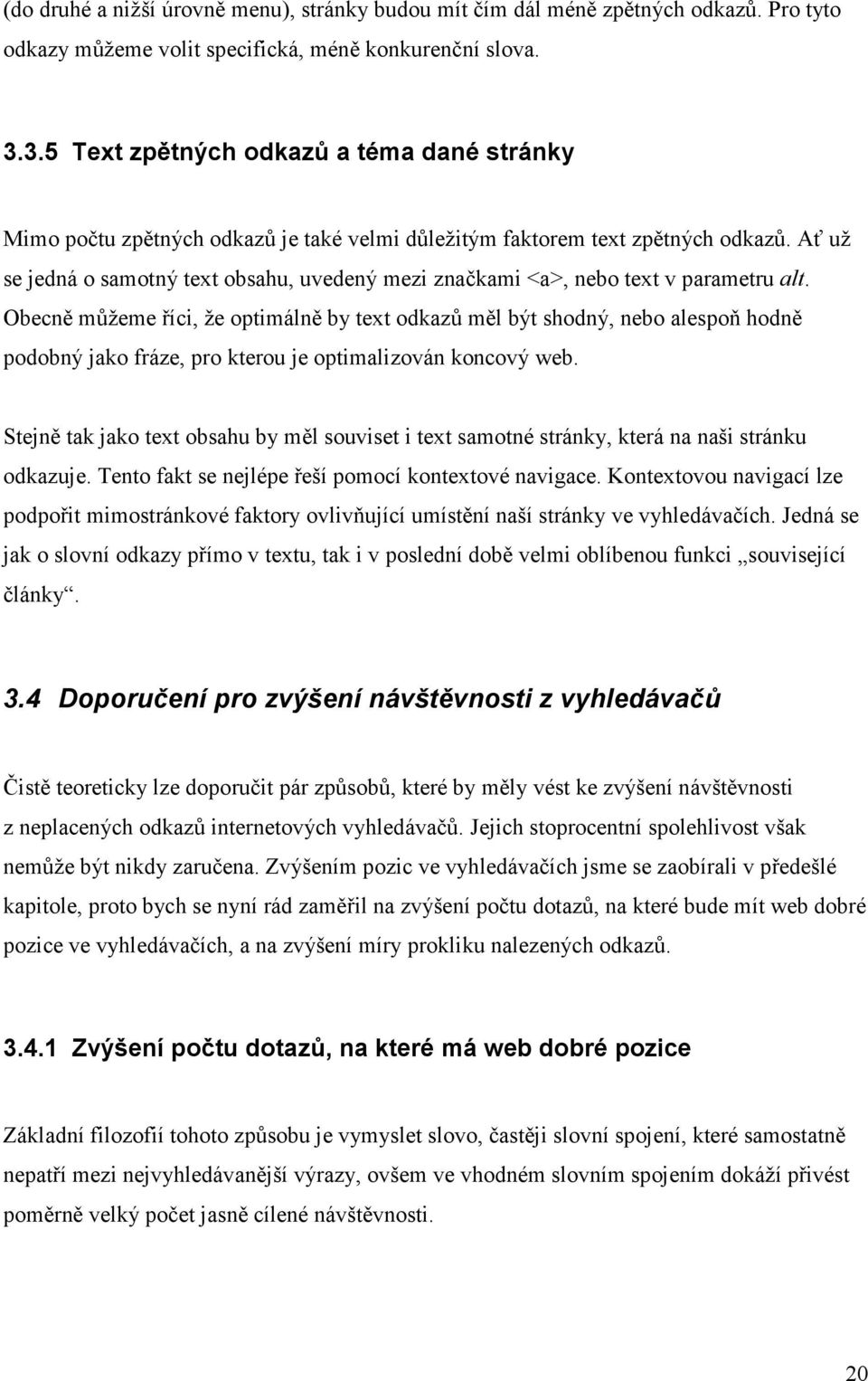 Ať už se jedná o samotný text obsahu, uvedený mezi značkami <a>, nebo text v parametru alt.