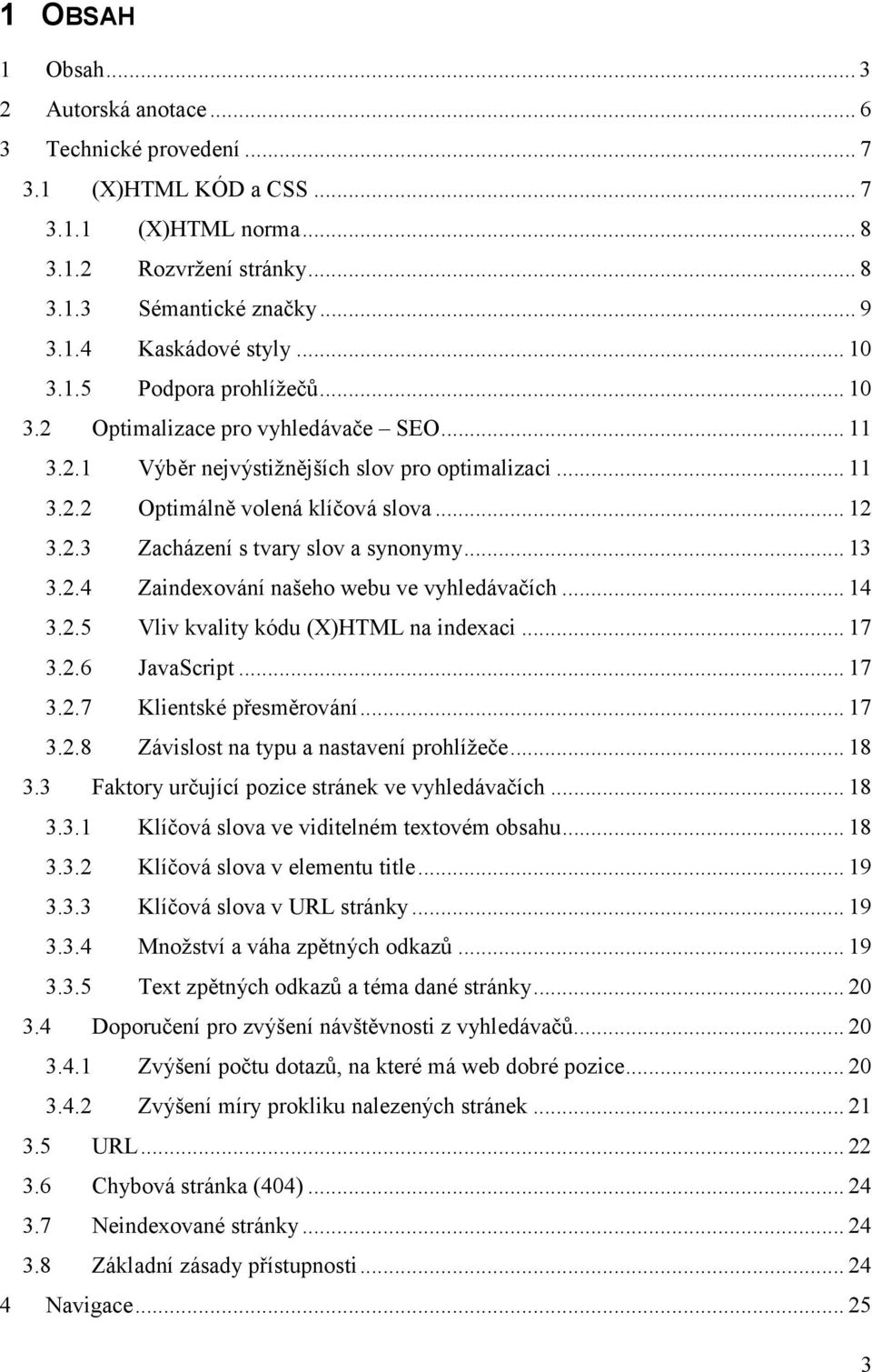 .. 13 3.2.4 Zaindexování našeho webu ve vyhledávačích... 14 3.2.5 Vliv kvality kódu (X)HTML na indexaci... 17 3.2.6 JavaScript... 17 3.2.7 Klientské přesměrování... 17 3.2.8 Závislost na typu a nastavení prohlížeče.