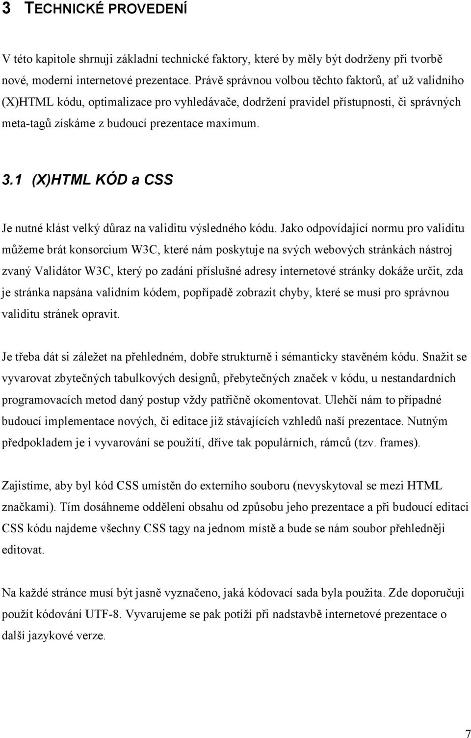 1 (X)HTML KÓD a CSS Je nutné klást velký důraz na validitu výsledného kódu.