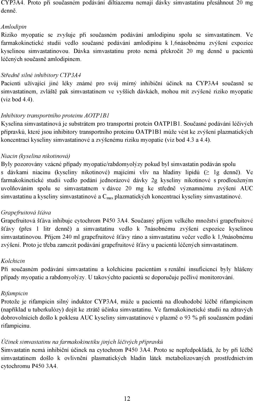 Dávka simvastatinu proto nemá překročit 20 mg denně u pacientů léčených současně amlodipinem.