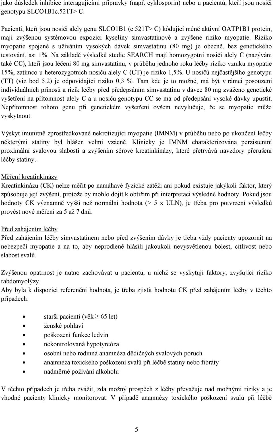 Riziko myopatie spojené s užíváním vysokých dávek simvastatinu (80 mg) je obecně, bez genetického testování, asi 1%.