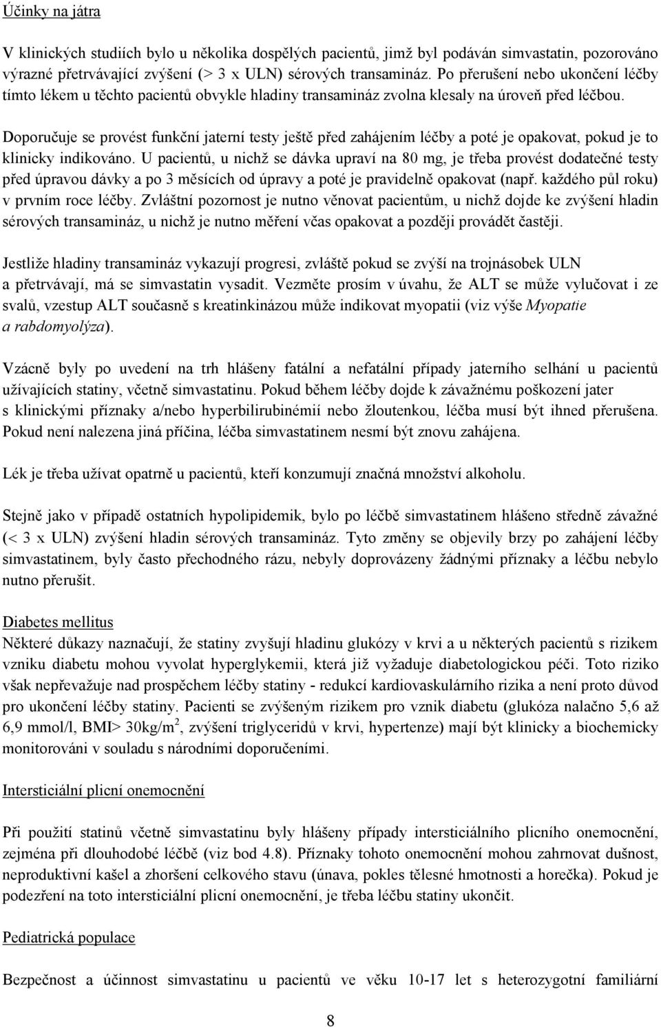 Doporučuje se provést funkční jaterní testy ještě před zahájením léčby a poté je opakovat, pokud je to klinicky indikováno.