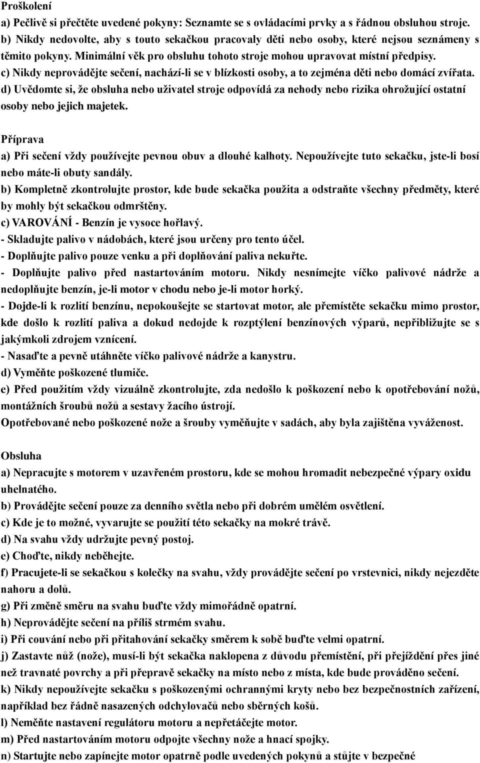 c) Nikdy neprovádějte sečení, nachází-li se v blízkosti osoby, a to zejména děti nebo domácí zvířata.