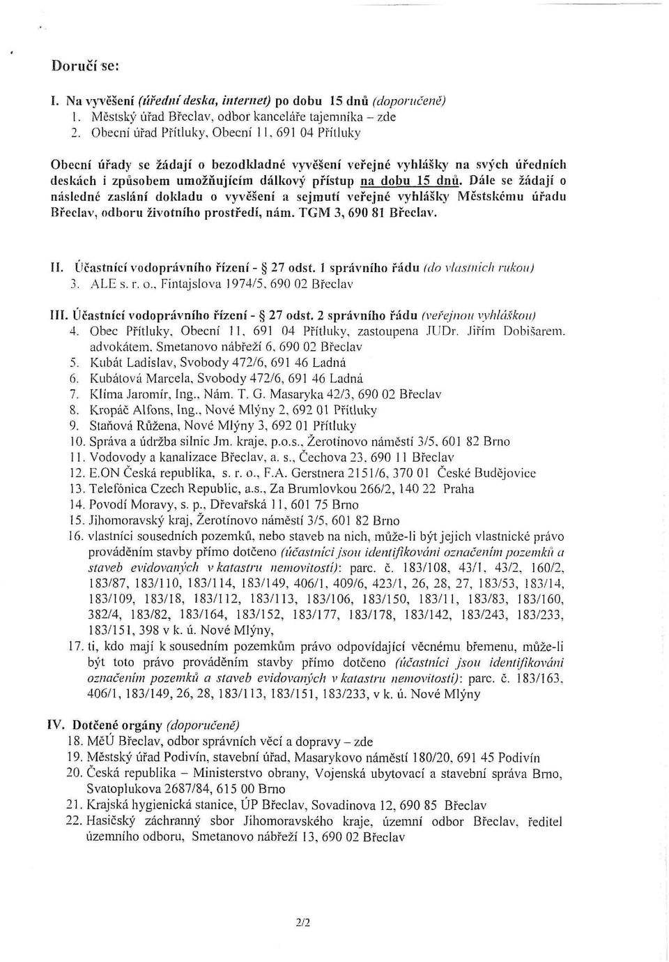 Dále se žádají o následné zaslání dokladu o vyvěšení a sejmutí veřejné vyhlášky Městskému úřadu Břeclav, odboru životního prostředí, nám. TGM 3, 690 81 Břeclav. II.