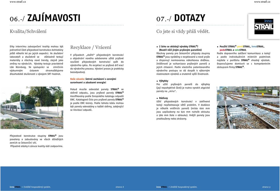 Ve zkušební laboratoři a zkušebně se důkladně testují materiály a všechny nové trendy, stejně jako změny na výrobcích. Výrobky testuje pravidelně LGA Nürnberg.