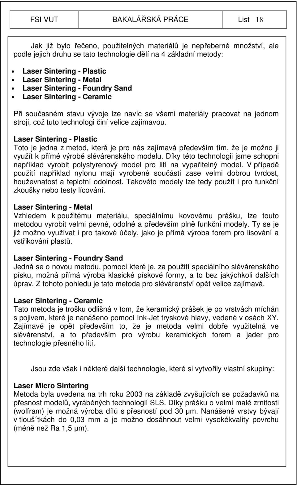 zajímavou. Laser Sintering - Plastic Toto je jedna z metod, která je pro nás zajímavá především tím, že je možno ji využít k přímé výrobě slévárenského modelu.