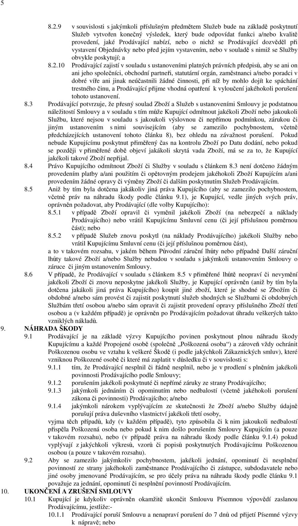 nebo o nichž se Prodávající dozvěděl při vystavení Objednávky nebo před jejím vystavením, nebo v souladě s nimiž se Služby obvykle poskytují; a 8.2.