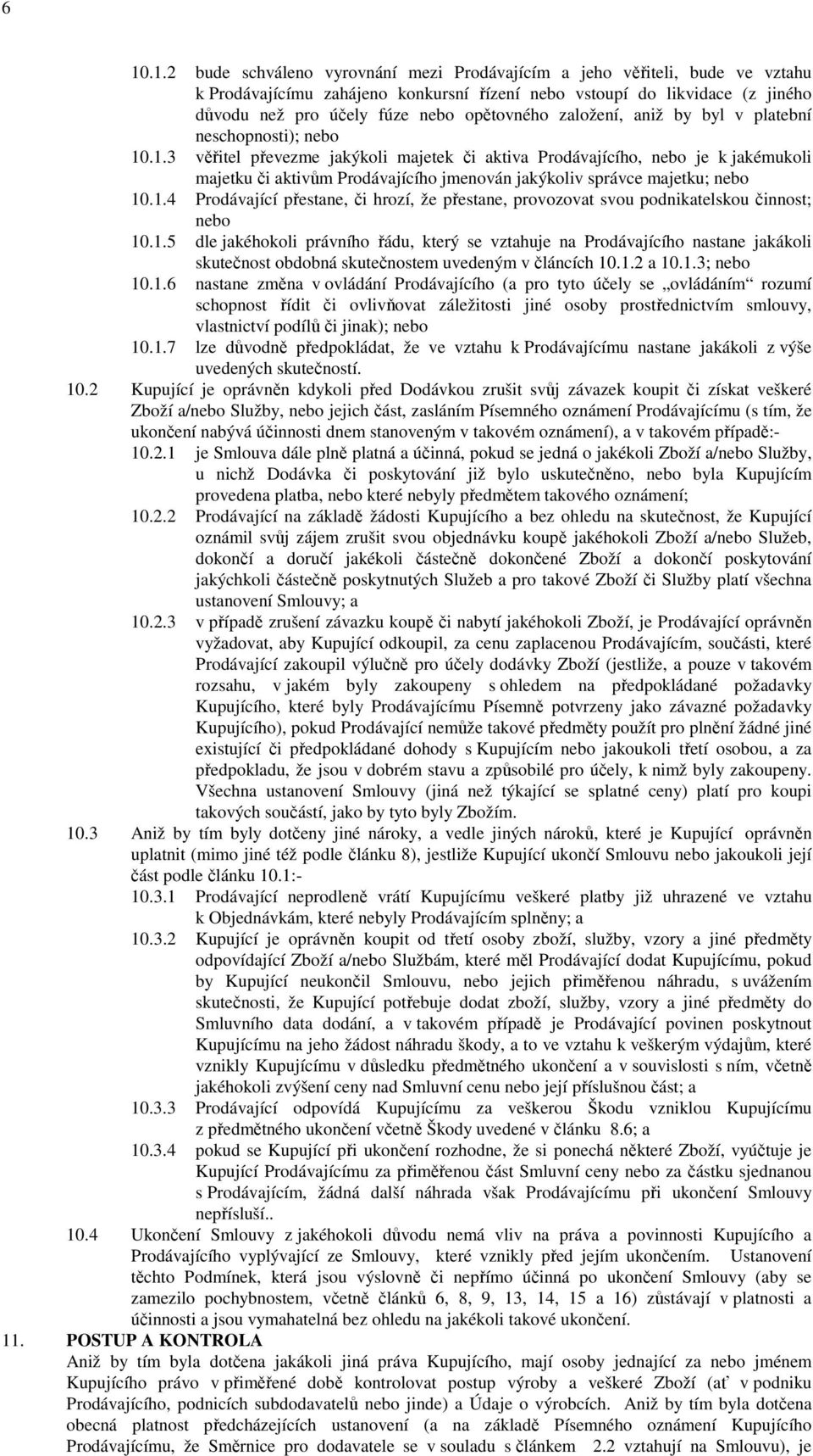 .1.3 věřitel převezme jakýkoli majetek či aktiva Prodávajícího, nebo je k jakémukoli majetku či aktivům Prodávajícího jmenován jakýkoliv správce majetku; nebo 10.1.4 Prodávající přestane, či hrozí, že přestane, provozovat svou podnikatelskou činnost; nebo 10.