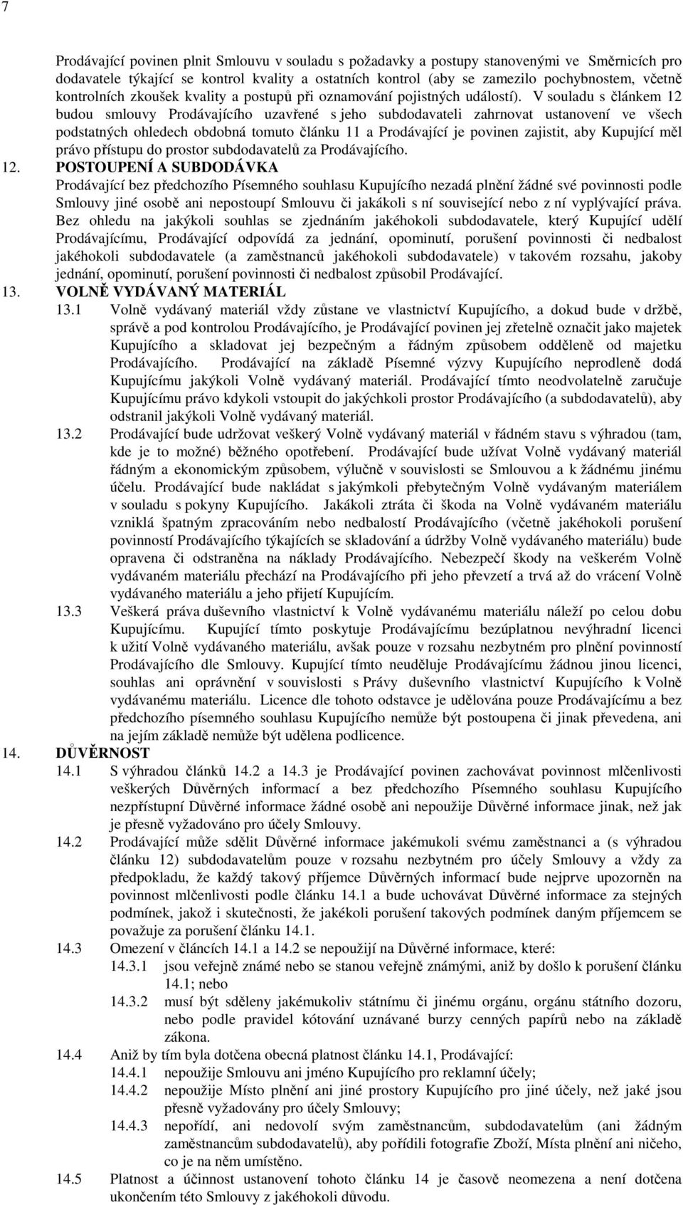 V souladu s článkem 12 budou smlouvy Prodávajícího uzavřené s jeho subdodavateli zahrnovat ustanovení ve všech podstatných ohledech obdobná tomuto článku 11 a Prodávající je povinen zajistit, aby