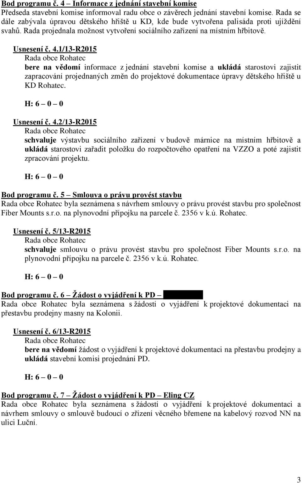 1/13-R2015 bere na vědomí informace z jednání stavební komise a ukládá starostovi zajistit zapracování projednaných změn do projektové dokumentace úpravy dětského hřiště u KD Rohatec. Usnesení č. 4.