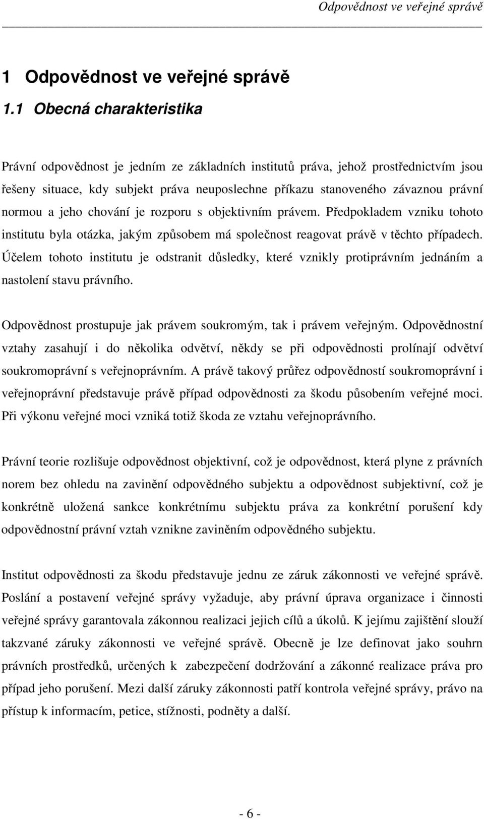 normou a jeho chování je rozporu s objektivním právem. Předpokladem vzniku tohoto institutu byla otázka, jakým způsobem má společnost reagovat právě v těchto případech.