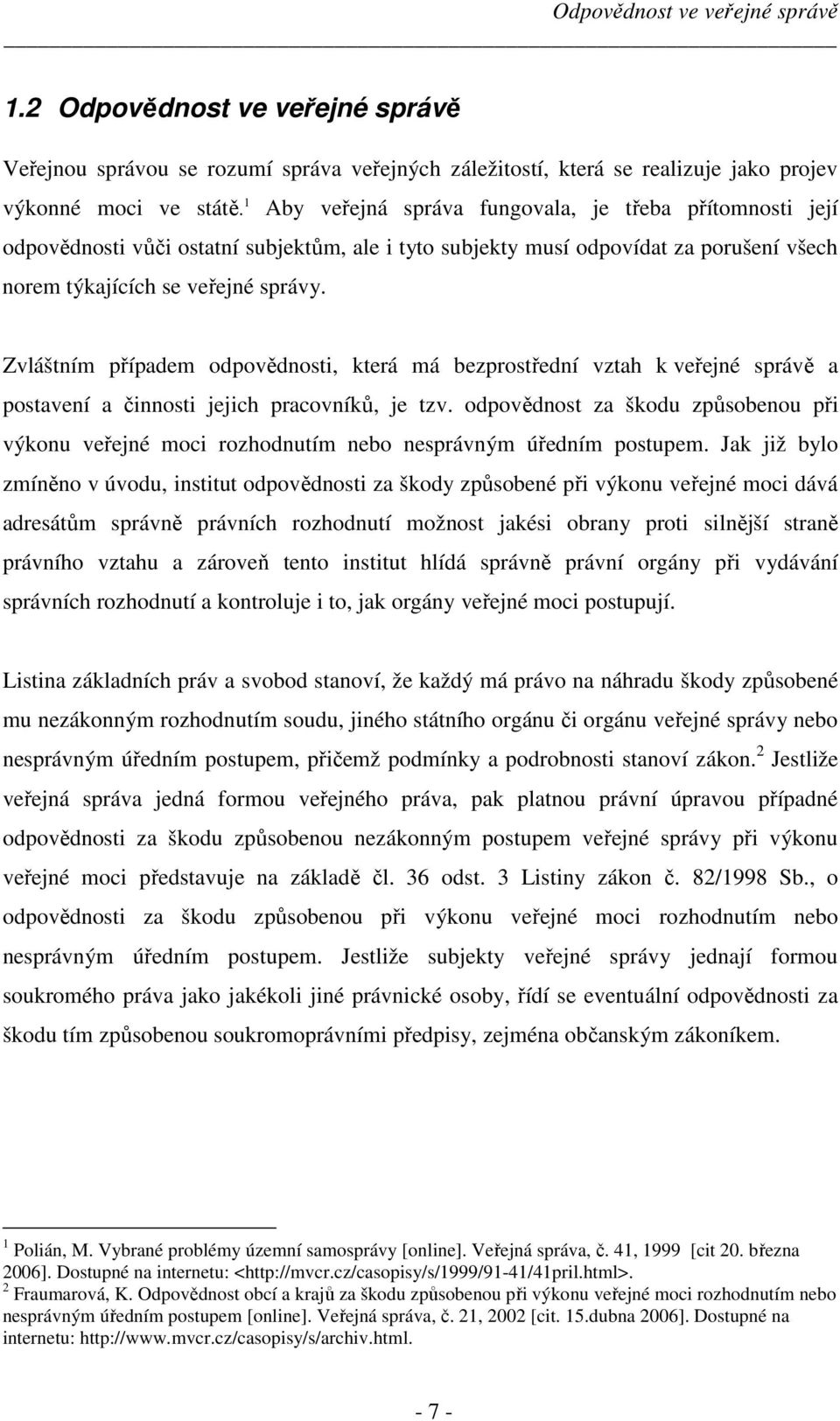 Zvláštním případem odpovědnosti, která má bezprostřední vztah k veřejné správě a postavení a činnosti jejich pracovníků, je tzv.