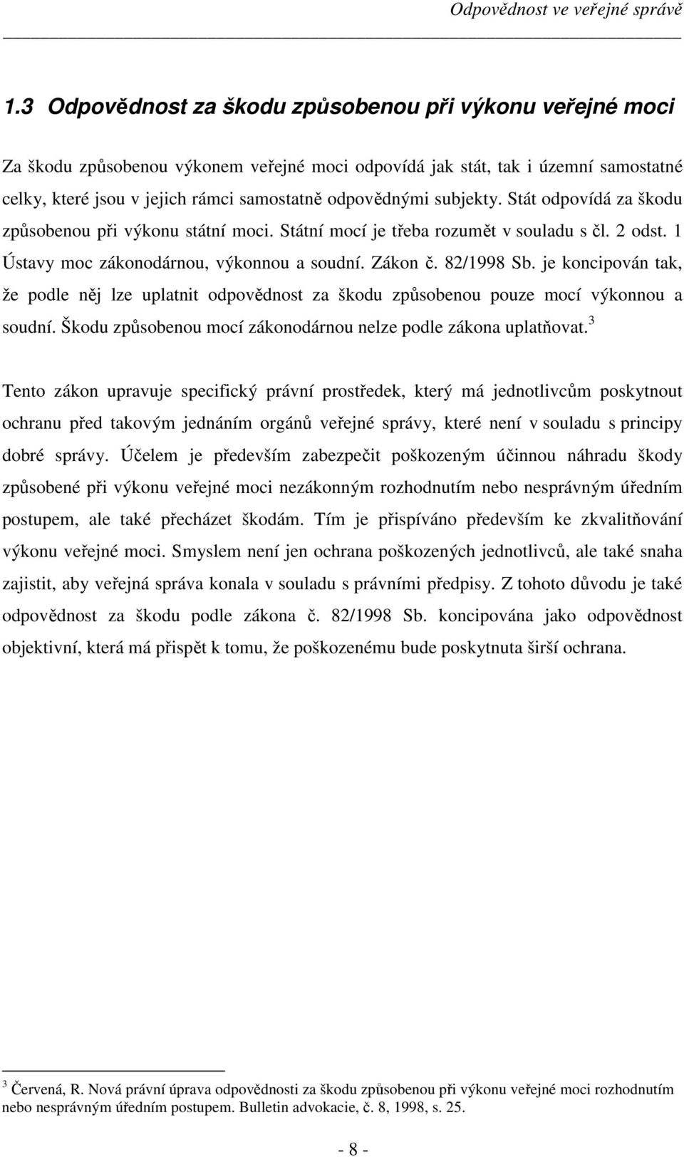 subjekty. Stát odpovídá za škodu způsobenou při výkonu státní moci. Státní mocí je třeba rozumět v souladu s čl. 2 odst. 1 Ústavy moc zákonodárnou, výkonnou a soudní. Zákon č. 82/1998 Sb.