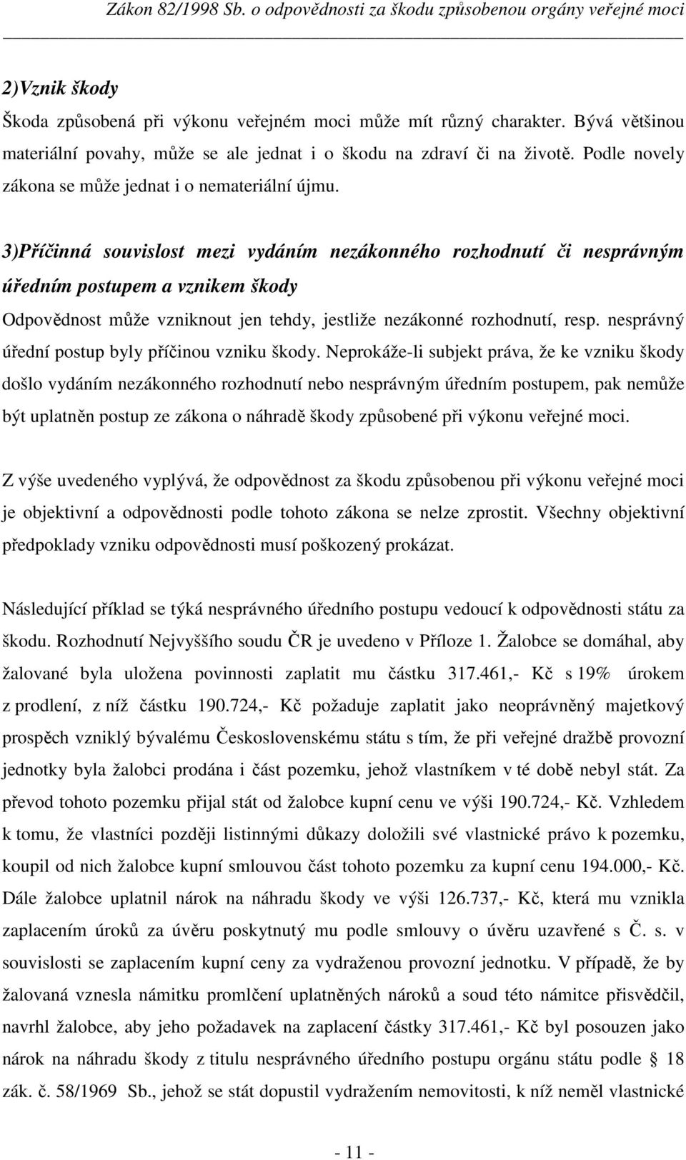 3)Příčinná souvislost mezi vydáním nezákonného rozhodnutí či nesprávným úředním postupem a vznikem škody Odpovědnost může vzniknout jen tehdy, jestliže nezákonné rozhodnutí, resp.