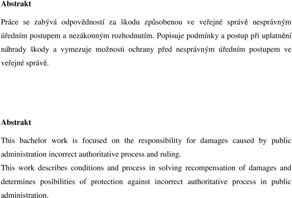 Abstrakt This bachelor work is focused on the responsibility for damages caused by public administration incorrect authoritative process and ruling.