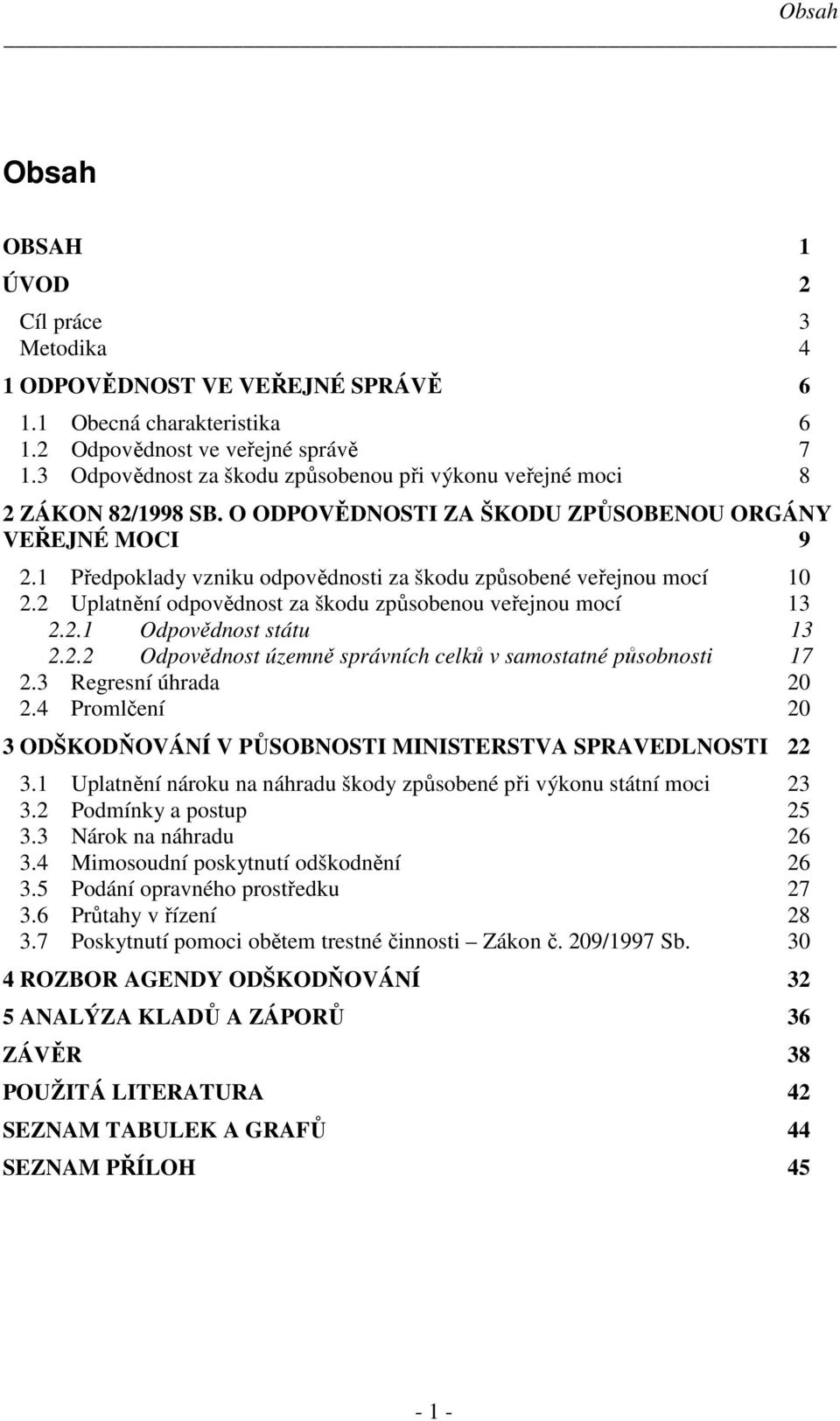 1 Předpoklady vzniku odpovědnosti za škodu způsobené veřejnou mocí 10 2.2 Uplatnění odpovědnost za škodu způsobenou veřejnou mocí 13 2.2.1 Odpovědnost státu 13 2.2.2 Odpovědnost územně správních celků v samostatné působnosti 17 2.