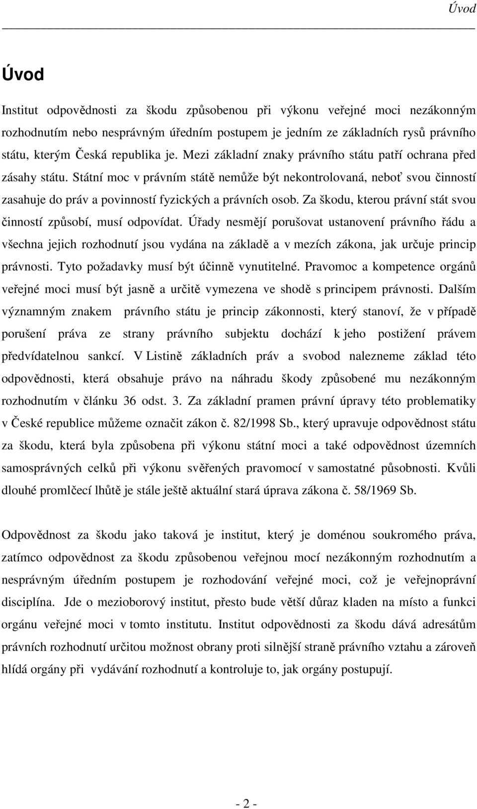 Státní moc v právním státě nemůže být nekontrolovaná, neboť svou činností zasahuje do práv a povinností fyzických a právních osob. Za škodu, kterou právní stát svou činností způsobí, musí odpovídat.