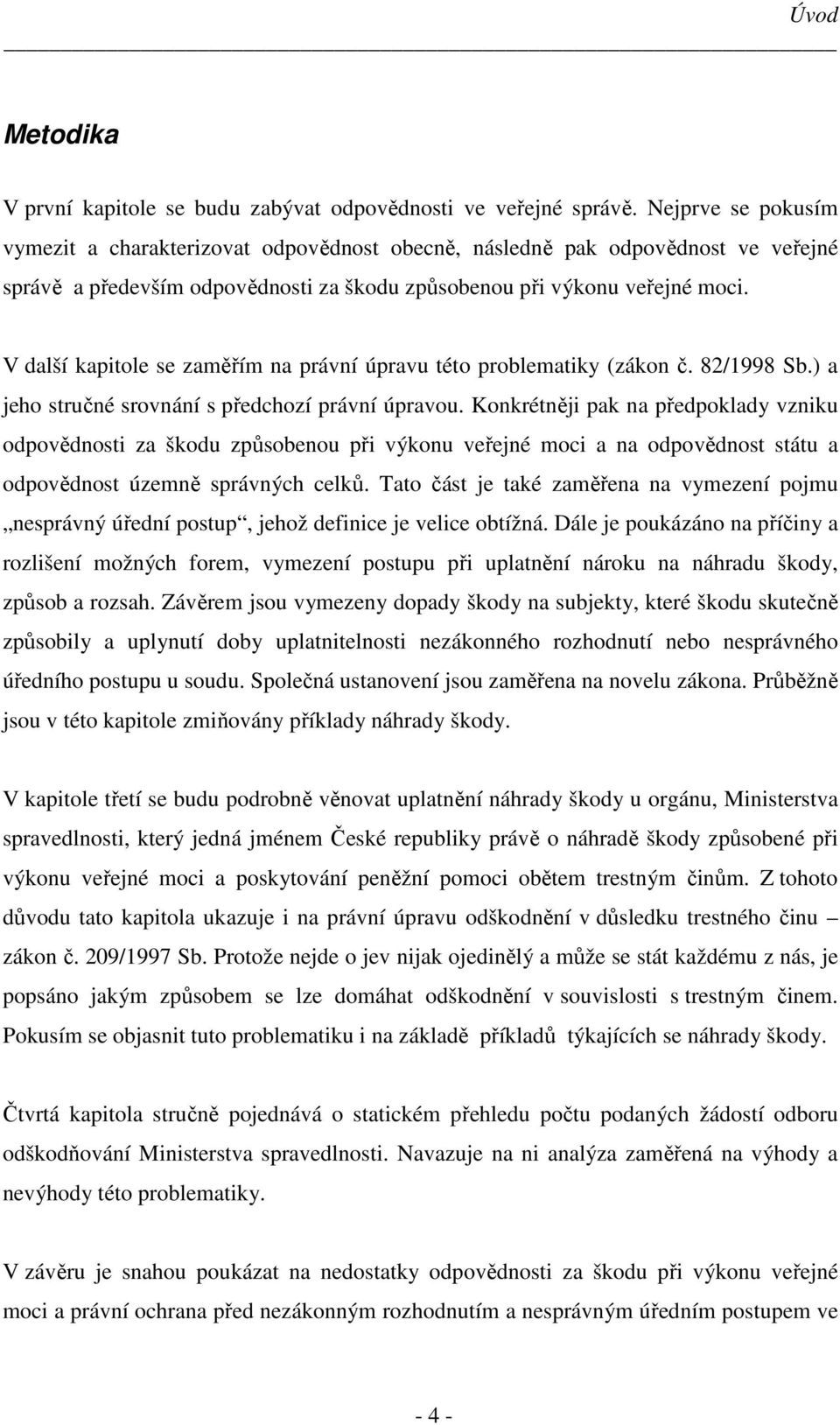 V další kapitole se zaměřím na právní úpravu této problematiky (zákon č. 82/1998 Sb.) a jeho stručné srovnání s předchozí právní úpravou.