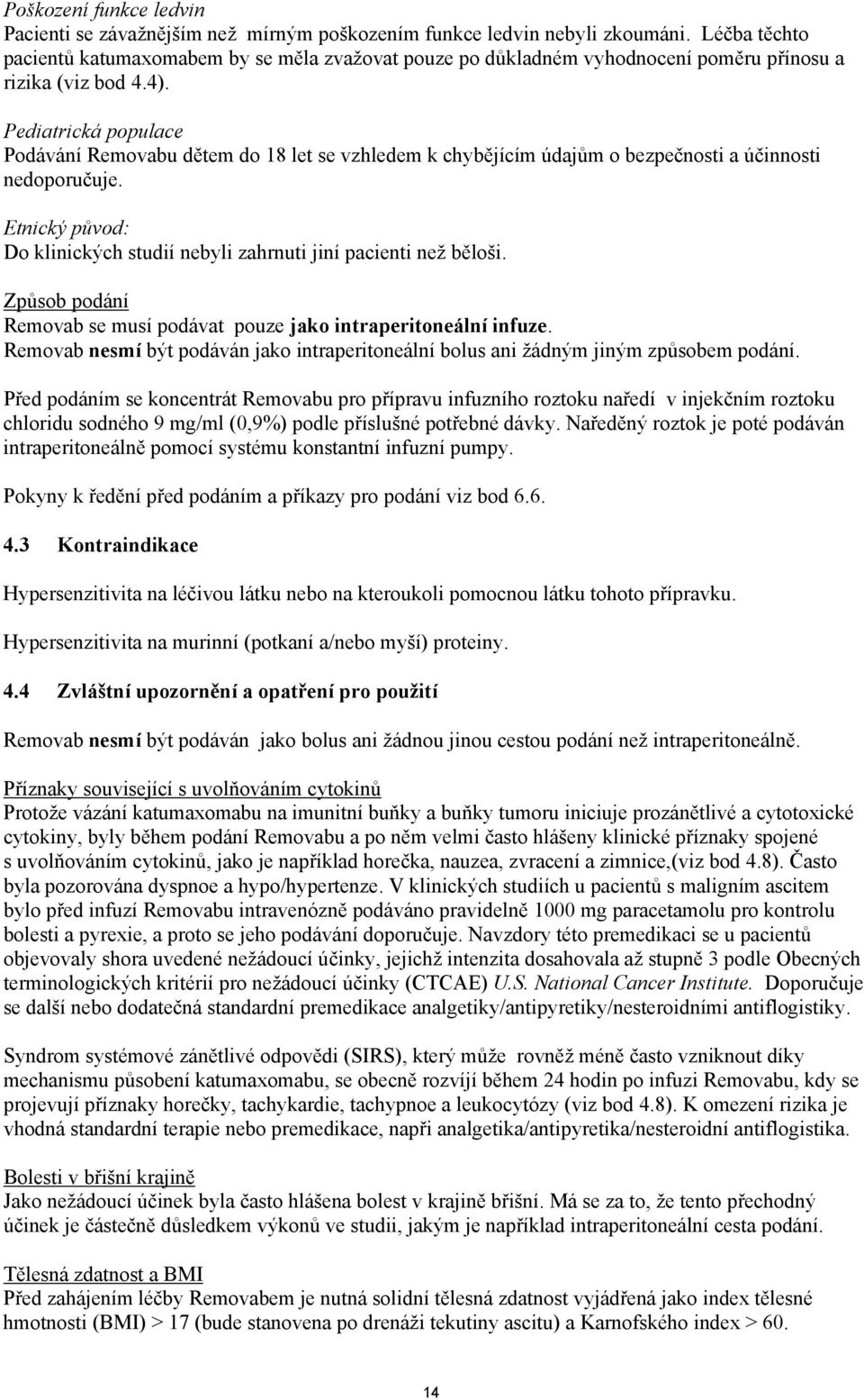 Pediatrická populace Podávání Removabu dětem do 18 let se vzhledem k chybějícím údajům o bezpečnosti a účinnosti nedoporučuje.