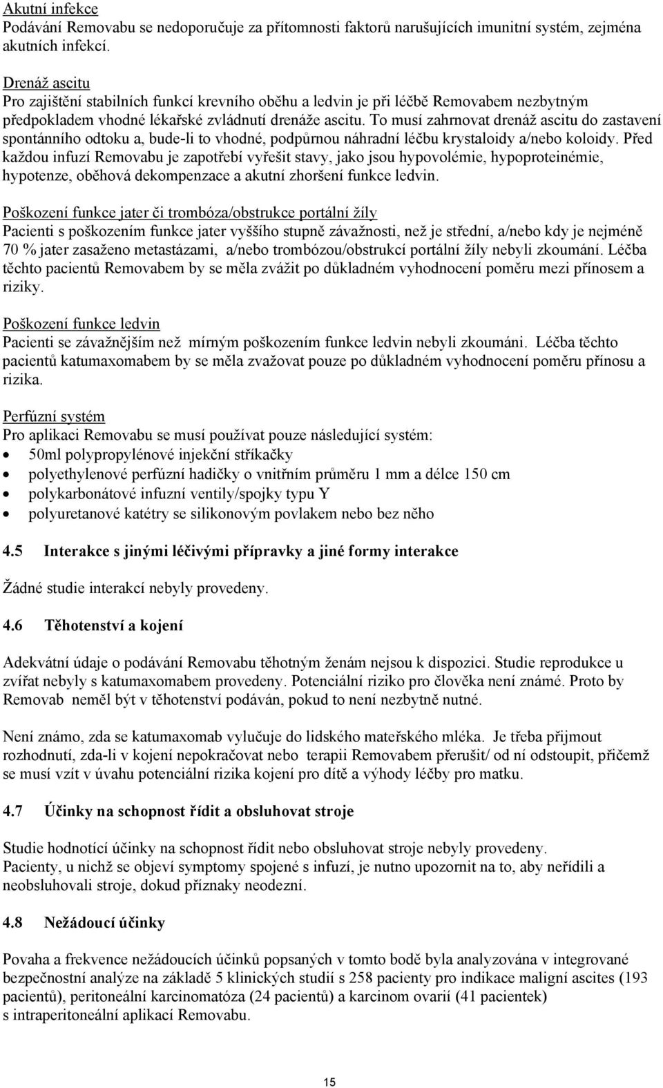 To musí zahrnovat drenáž ascitu do zastavení spontánního odtoku a, bude-li to vhodné, podpůrnou náhradní léčbu krystaloidy a/nebo koloidy.