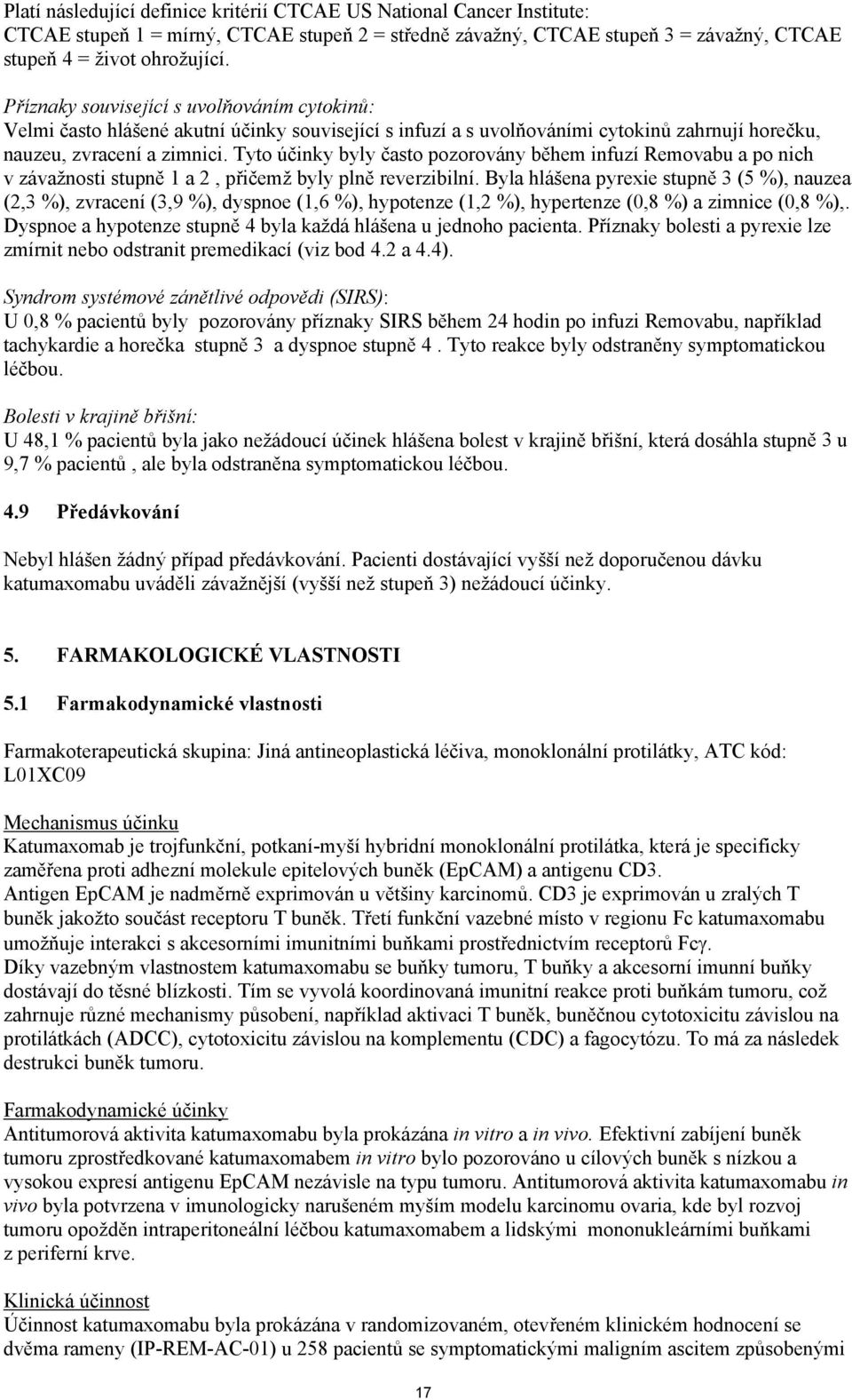 Tyto účinky byly často pozorovány během infuzí Removabu a po nich v závažnosti stupně 1 a 2, přičemž byly plně reverzibilní.