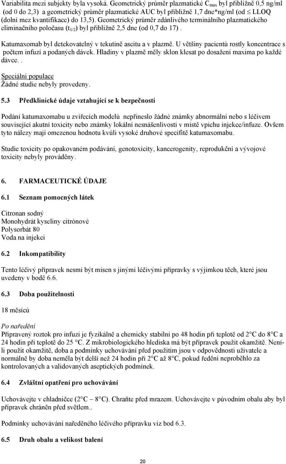 Geometrický průměr zdánlivého terminálního plazmatického eliminačního poločasu (t 1/2 ) byl přibližně 2,5 dne (od 0,7 do 17). Katumaxomab byl detekovatelný v tekutině ascitu a v plazmě.