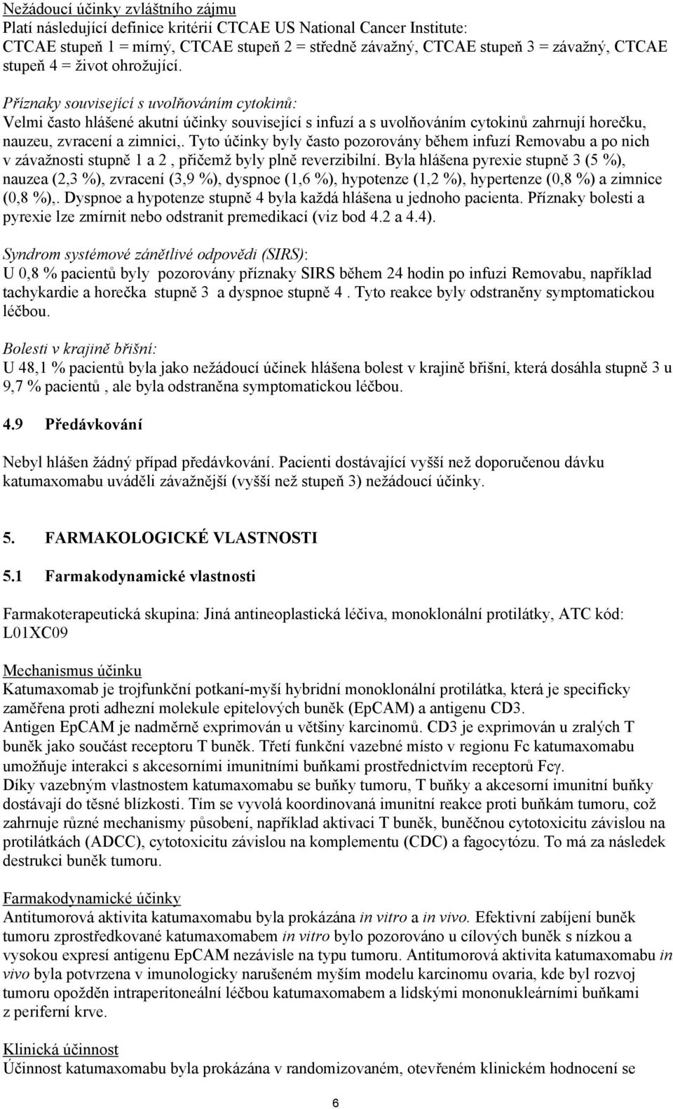 Tyto účinky byly často pozorovány během infuzí Removabu a po nich v závažnosti stupně 1 a 2, přičemž byly plně reverzibilní.