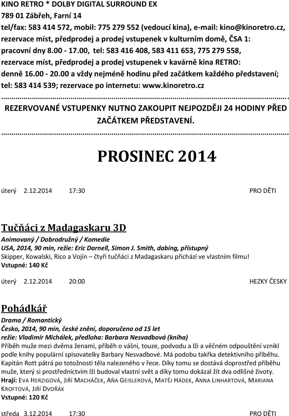 00, tel: 583 416 408, 583 411 653, 775 279 558, rezervace míst, předprodej a prodej vstupenek v kavárně kina RETRO: denně 16.00-20.