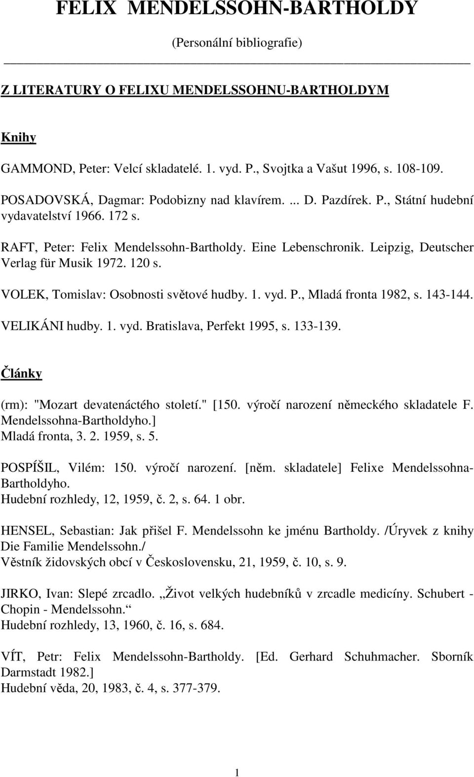 Leipzig, Deutscher Verlag für Musik 1972. 120 s. VOLEK, Tomislav: Osobnosti světové hudby. 1. vyd. P., Mladá fronta 1982, s. 143-144. VELIKÁNI hudby. 1. vyd. Bratislava, Perfekt 1995, s. 133-139.