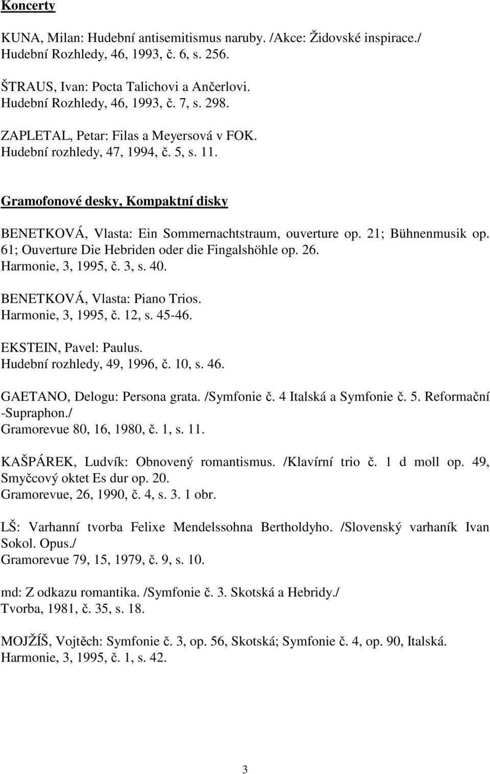 61; Ouverture Die Hebriden oder die Fingalshöhle op. 26. Harmonie, 3, 1995, č. 3, s. 40. BENETKOVÁ, Vlasta: Piano Trios. Harmonie, 3, 1995, č. 12, s. 45-46. EKSTEIN, Pavel: Paulus.