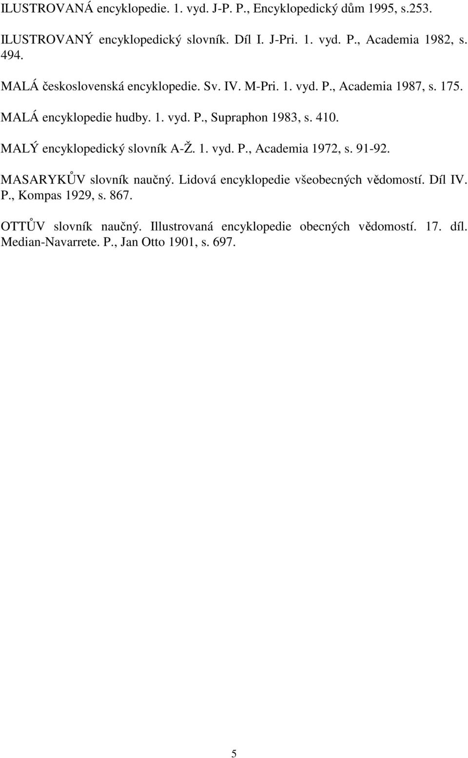 MALÝ encyklopedický slovník A-Ž. 1. vyd. P., Academia 1972, s. 91-92. MASARYKŮV slovník naučný. Lidová encyklopedie všeobecných vědomostí. Díl IV. P., Kompas 1929, s.