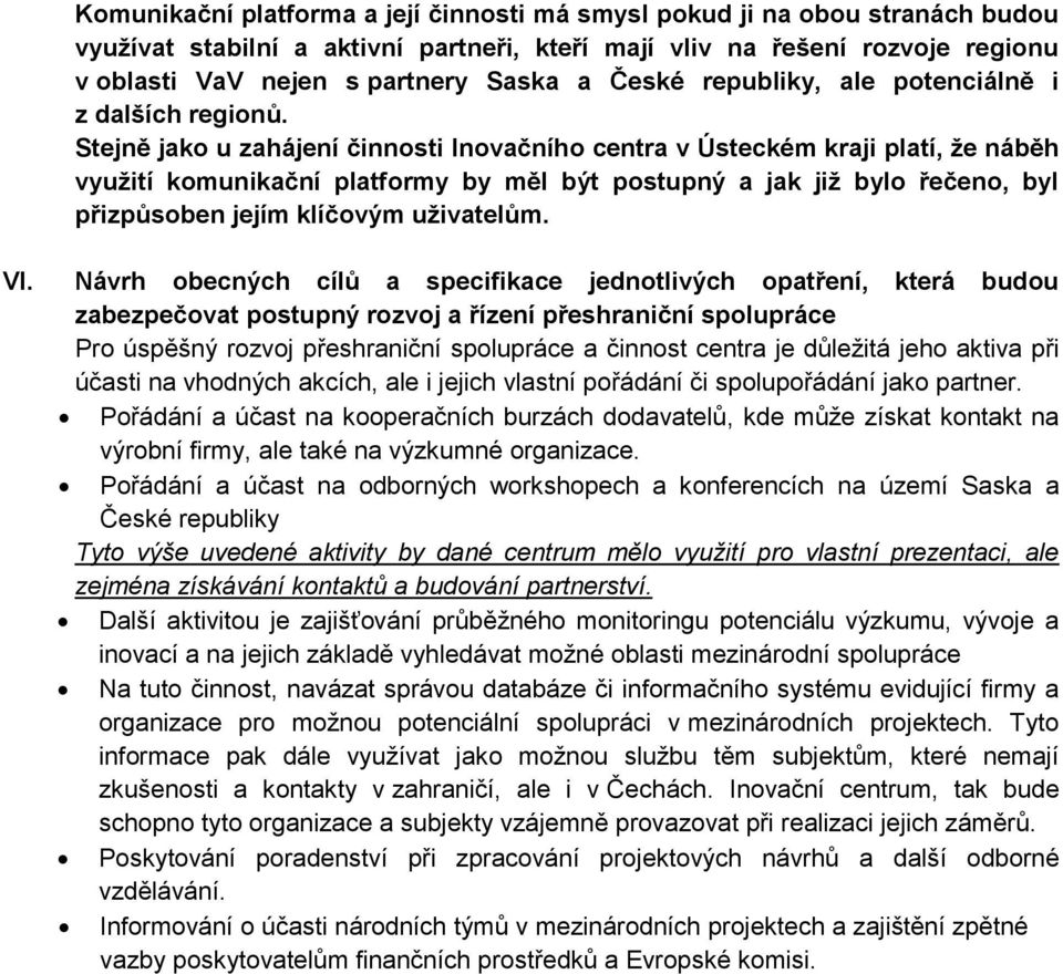 Stejně jako u zahájení činnosti Inovačního centra v Ústeckém kraji platí, že náběh využití komunikační platformy by měl být postupný a jak již bylo řečeno, byl přizpůsoben jejím klíčovým uživatelům.