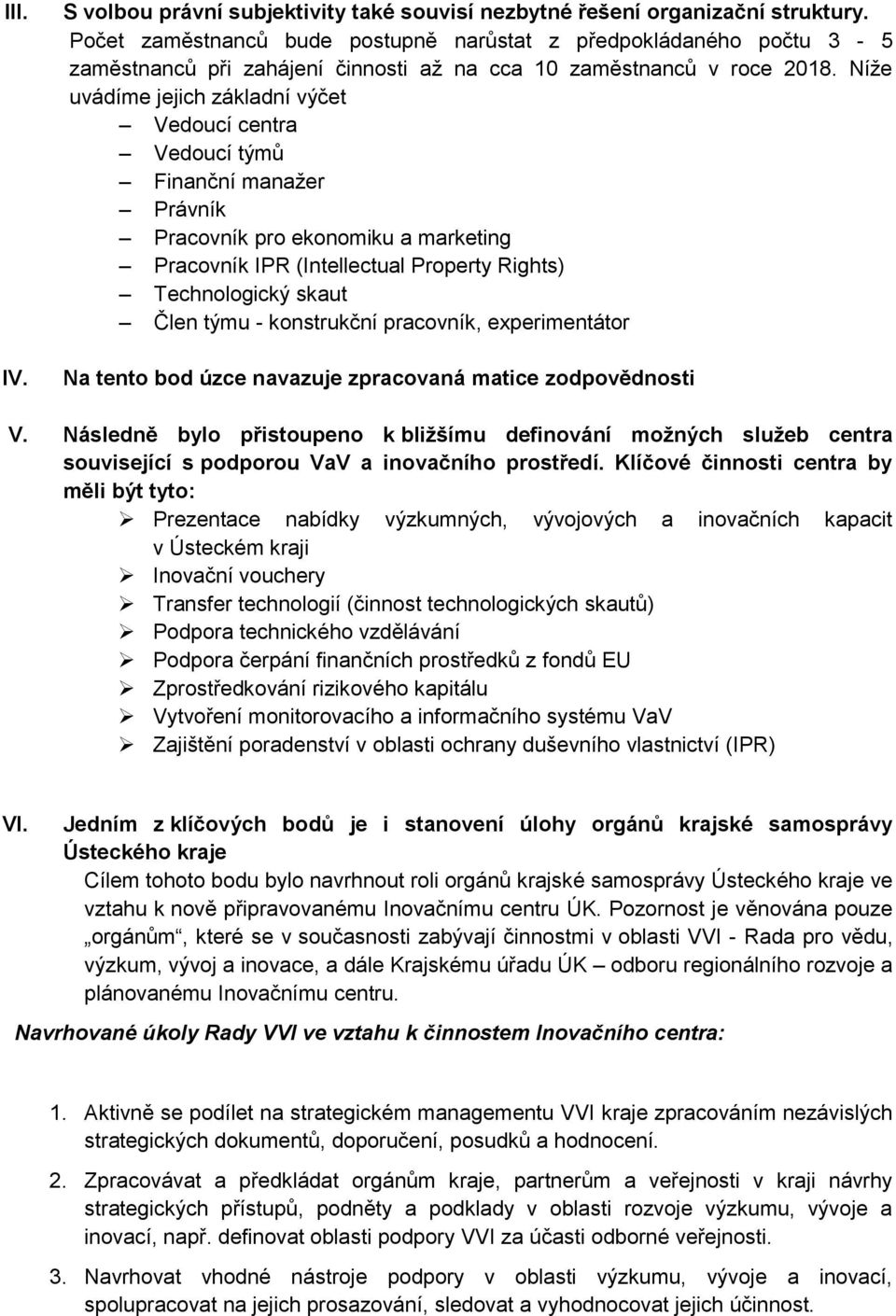 Níže uvádíme jejich základní výčet Vedoucí centra Vedoucí týmů Finanční manažer Právník Pracovník pro ekonomiku a marketing Pracovník IPR (Intellectual Property Rights) Technologický skaut Člen týmu