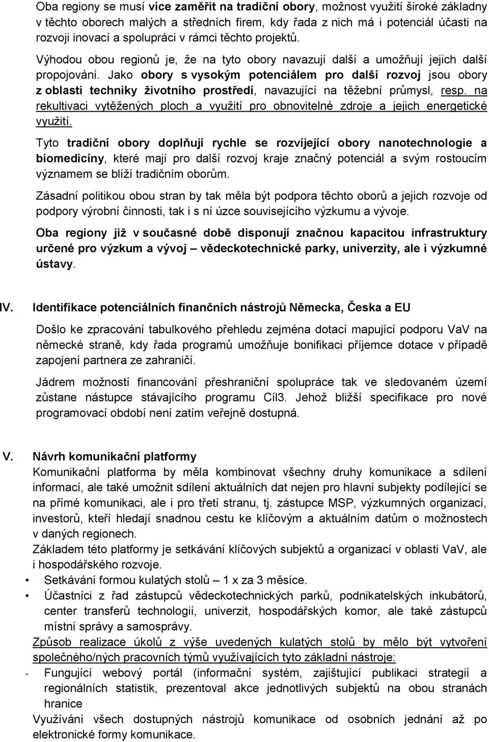 Jako obory s vysokým potenciálem pro další rozvoj jsou obory z oblasti techniky životního prostředí, navazující na těžební průmysl, resp.