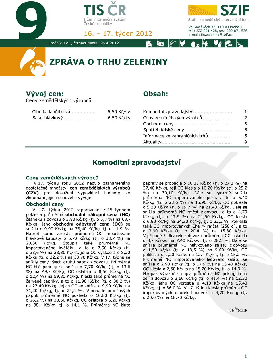 .. Spotřebitelské ceny... 3 5 Informace ze zahraničních trhů... Aktuality... 5 9 Komoditní zpravodajství Ceny zemědělských výrobců V 17.