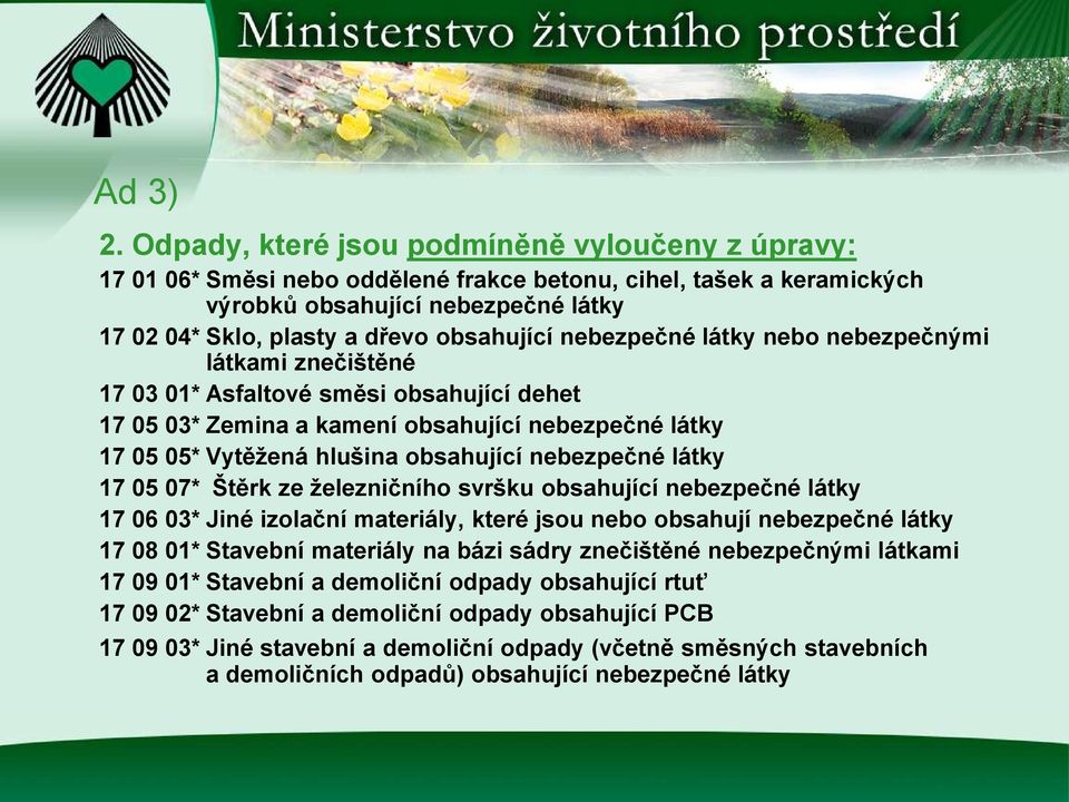 nebezpečné látky nebo nebezpečnými látkami znečištěné 17 03 01* Asfaltové směsi obsahující dehet 17 05 03* Zemina a kamení obsahující nebezpečné látky 17 05 05* Vytěţená hlušina obsahující nebezpečné